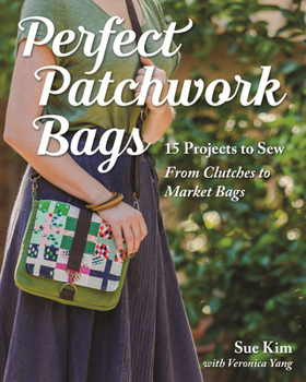 Paperback Perfect Patchwork Bags: 15 Projects to Sew - From Clutches to Market Bags Book