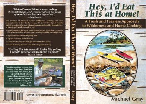 Hardcover Hey, I'd Eat This at Home!: A Fresh and Fearless Approach to Wilderness and Home Cooking Book