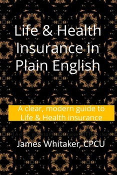 Life & Health Insurance in Plain English: A clear, modern guide to Life & Health insurance