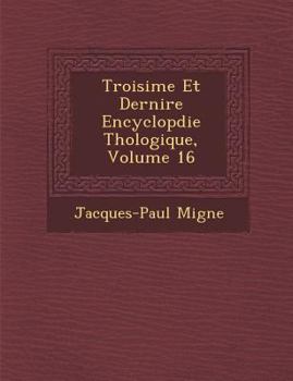 Paperback Troisi&#65533;me Et Derni&#65533;re Encyclop&#65533;die Th&#65533;ologique, Volume 16 Book