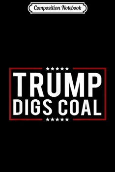Composition Notebook: Trump Digs Coal Miners West Virginia  Journal/Notebook Blank Lined Ruled 6x9 100 Pages