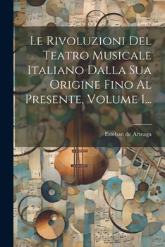 Paperback Le Rivoluzioni Del Teatro Musicale Italiano Dalla Sua Origine Fino Al Presente, Volume 1... [Italian] Book