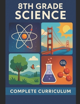 8th Grade Science: Complete Curriculum — Matter, Energy, Earth Systems, Forces, Ecosystems & More (The Complete Science Curriculum: K–12)