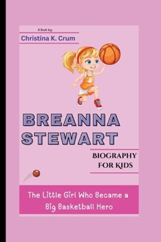 BREANNA STEWART BIOGRAPHY (FOR KIDS): The Little Girl Who Became a Big Basketball Hero