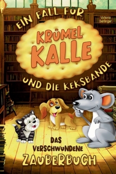 Das verschwundene Zauberbuch - Ein Fall für Krümel Kalle und die Keksbande: Ein spannendes Kinderbuch für Mädchen und Jungen ab 6 Jahre. Entdecke die