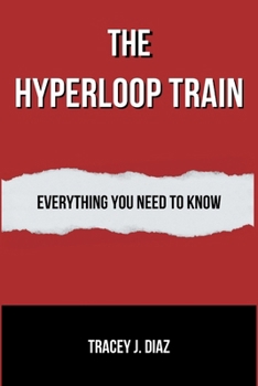 Paperback The Hyperloop Train: Everything You Need to Know Book