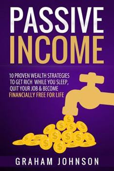 Paperback Passive Income: 10 Proven Wealth Strategies to Get Rich While You Sleep, Quit Your Job & Become Financially Free for Life Book