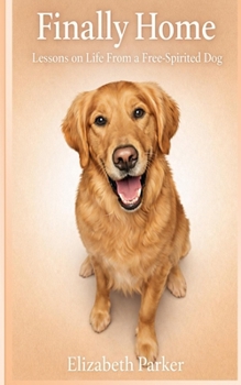 Paperback Finally Home: Lessons on Life from a Free-Spirited Dog Book