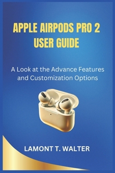 Paperback Apple Airpods Pro 2 User Guide: A Look at the Advanced Features and Customization Options Book