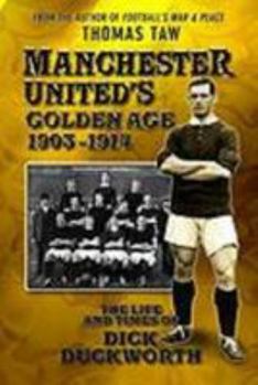 Paperback Manchester United's Golden Age 1903-1914: The Life and Times of Dick Duckworth Book
