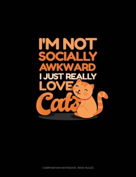 Paperback I'm Not Socially Awkward I Just Really Love Cats: Composition Notebook: Wide Ruled Book
