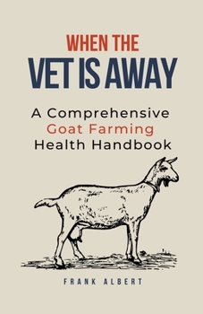 Paperback When The Vet Is Away: A Comprehensive Goat Farming Health Handbook Book