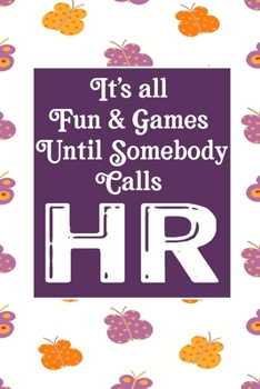 It's All Fun & Games Until Somebody Calls HR: Human Resources Inspirational Quotes Journal & Notebook Appreciation Gift For Journaling, Note Taking And Jotting Down Ideas