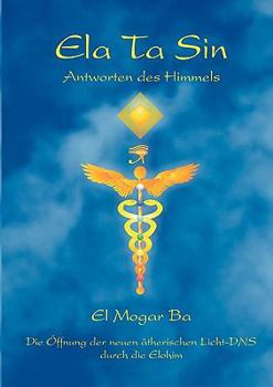 Paperback Ela Ta Sin - Antworten des Himmels: Die Öffnung der neuen ätherischen Licht-DNS durch die Elohim [German] Book