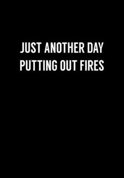 Paperback Just Another Day Putting Out Fires: Funny Gag Gifts For Coworkers Notebook (Dot Grid Journal & Weekly Planner) Book