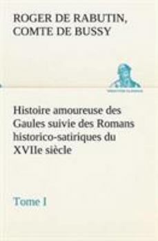 Paperback Histoire amoureuse des Gaules suivie des Romans historico-satiriques du XVIIe siècle, Tome I [French] Book