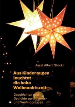 .....aus Kinderaugen leuchtet die hohe Weihnachtszeit: Advents- und Weihnachtsgedichte und -geschichten