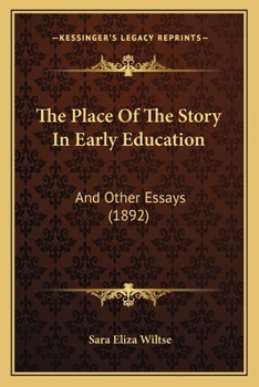 Paperback The Place Of The Story In Early Education: And Other Essays (1892) Book