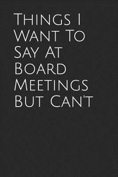 Paperback Things I Want to Say at Board Meetings But Can't: Blank Lined Journal Book