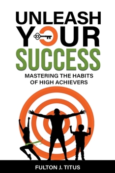Paperback Unleash Your Success: Mastering the Habits of High Achievers Book