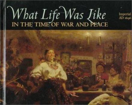Hardcover In the Time of War and Peace: Imperial Russia, Ad 1696-1917 What Life Was Like Book