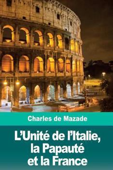 Paperback L'Unité de l'Italie, la Papauté et la France [French] Book