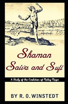 Shaman, Saiva and Sufi, A Study of the Evolution of Malay Magic illustrated
