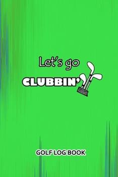 Paperback Golf Log Book: Let's Go Clubbing Book