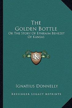 Paperback The Golden Bottle: Or The Story Of Ephraim Benezet Of Kansas Book