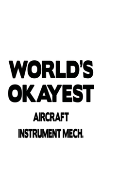 World's Okayest Aircraft Instrument Mech.: Funny Aircraft Instrument Mech. Notebook, Aircraft Instrument Mechanic Journal Gift, Diary, Doodle Gift or ... | 6 x 9 Compact Size, 109 Blank Lined Pages