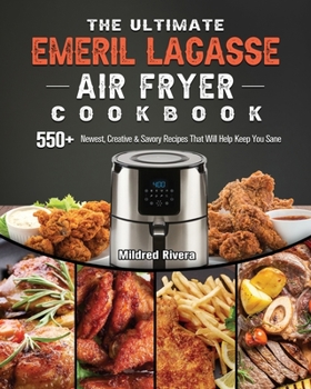 Paperback The Ultimate Emeril Lagasse Air Fryer Cookbook: 550+ Newest, Creative & Savory Recipes That Will Help Keep You Sane Book