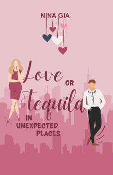 Love or Tequila in Unexpected Places: A Steamy, Rivals to Lovers, Accidental Pregnancy Rom-Com (Love or Alcohol Series)