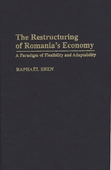 Hardcover The Restructuring of Romania's Economy: A Paradigm of Flexibility and Adaptability Book