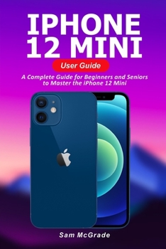Paperback iPhone 12 Mini User Guide: A Complete Guide for Beginners and Seniors to Master the iPhone 12 Mini Book