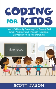 Paperback Coding for Kids: Learn Python By Creating Fun Games And Small Applications Through A Simple Introduction To Programming Book