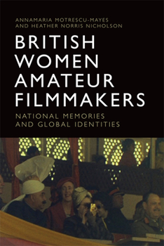 Hardcover British Women Amateur Filmmakers: National Memories and Global Identities Book