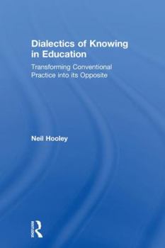 Hardcover Dialectics of Knowing in Education: Transforming Conventional Practice into its Opposite Book