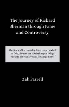 Paperback The Journey of Richard Sherman through Fame and Controversy: The Story of his remarkable career on and off the field, from super bowl triumphs to lega Book