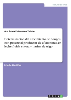 Paperback Determinación del crecimiento de hongos, con potencial productor de aflatoxinas, en leche fluida entera y harina de trigo [Spanish] Book