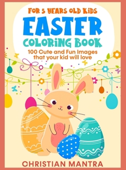 Easter Coloring Book For 5 Years Old Kids: 100 Cute and Fun Images that your kid will love