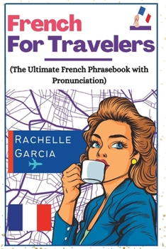Paperback French for Travelers: The Ultimate French Phrasebook with Pronunciation Book