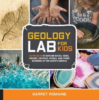 Paperback Geology Lab for Kids: 52 Projects to Explore Rocks, Gems, Geodes, Crystals, Fossils, and Other Wonders of the Earth's Surface Book