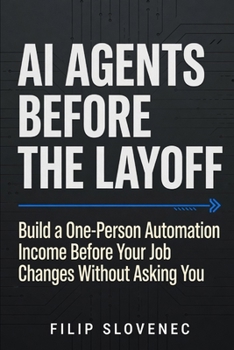 Paperback AI Agents Before the Layoff: Build a One-Person Automation Income Before Your Job Changes Without Asking You Book