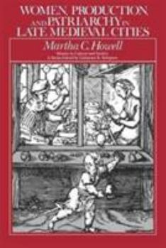 Women, Production, and Patriarchy in Late Medieval Cities (Women in Culture and Society Series) - Book  of the Women in Culture and Society