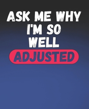 Ask Me Why I'm So Well Adjusted: Funny Chiropractor Gift, College Ruled Composition Notebook, 7.5 x 9.25 Blank Lined Journal to Write in, Diary Note Book