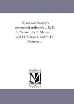 Bryant and Stratton's commercial arithmetic ... By E. E. White ... G. B. Meriam ... and H. B. Bryant, and H. D. Stratton ...