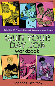 Quit Your Day Job: Build the DIY Project, Life, and Business of Your Dreams