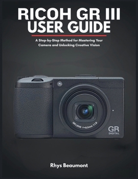 Paperback RICOH GR III User Guide: A Step-by-Step Method for Mastering Your Camera and Unlocking Creative Vision. Book