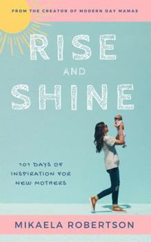 Paperback Rise and Shine: 101 Days of Inspiration for New Mothers Book