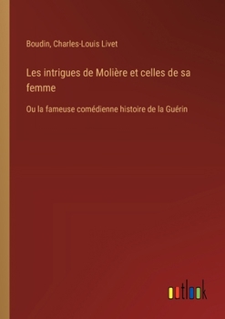 Paperback Les intrigues de Molière et celles de sa femme: Ou la fameuse comédienne histoire de la Guérin [French] Book